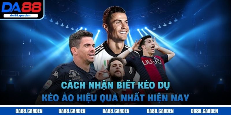 Cách nhận biết kèo dụ, kèo ảo